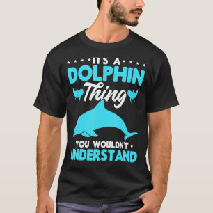 Dolphin Ocean It´s a Dolphin thing you wouldn´t T-Shirt