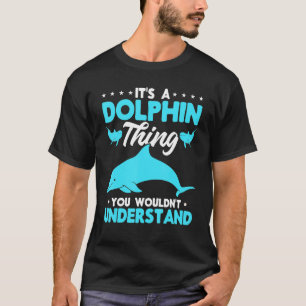 Dolphin Ocean   It´s a Dolphin thing you wouldn´t  T-Shirt