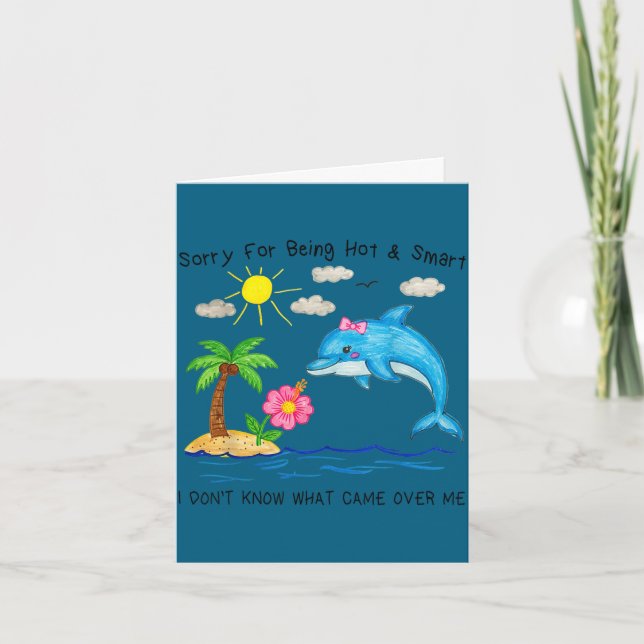 Dolphin sorry for being hot and smart funny cute  card (Front)