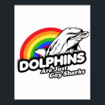 Dolphins are just gay sharks poster<br><div class="desc">LGBTQ  Inclusive Pride Apparel for Everyone from LGBTShirts.com
Browse over 10, 000  Pride Flag Gifts,  LGBTQ  Humour,  Equality,  Slang,  & Culture Designs. Shop for the most unique Gay,  Lesbian,  Bi,  Trans and Queer Apparel on the web. You'll find everything from Gay to Z @ http://www.LgbtShirts.com</div>