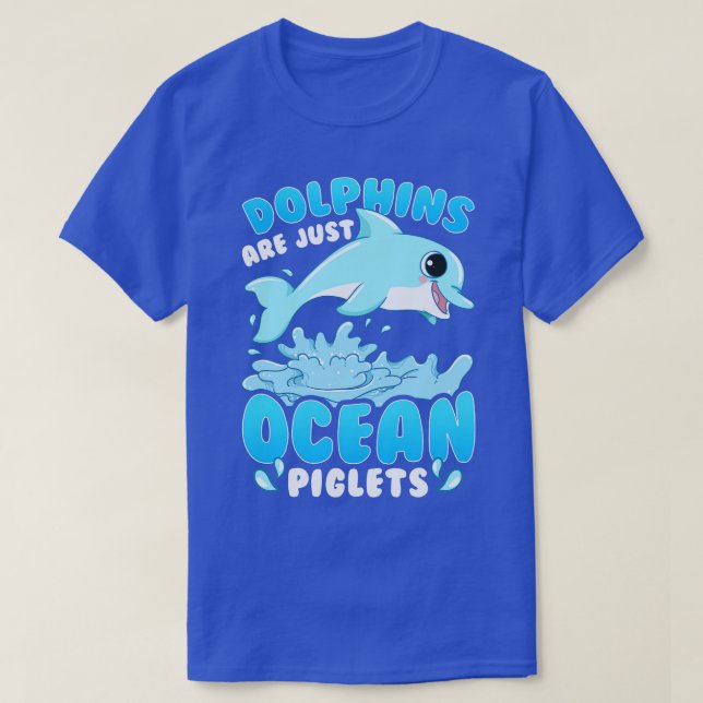 Dolphins Are Just Ocean Piglets T-Shirt (Design Front)