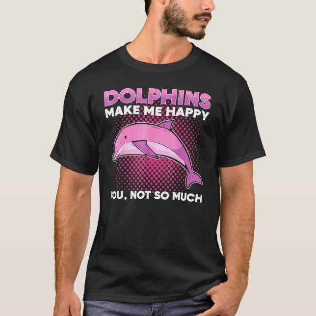 Dolphins Make Me Happy You Not So Much Marine Anim T-Shirt (Front)