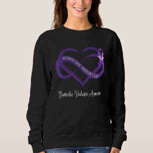 Domestic Violence Awareness Because Love Shouldn't Sweatshirt