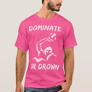 Dominate Or Drown 	  Funny Water Polo Theme Tee