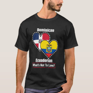 Dominican Ecuadorian Heart Flags What's Not To Lov T-Shirt