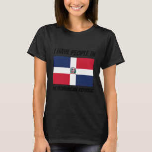 Dominican Flag I Have People in The Dominican Repu T-Shirt