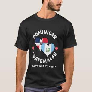 Dominican Guatemalan What's Not To Love Heart Flag T-Shirt