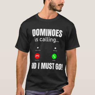 Dominoes Is Calling And I Must Go T-Shirt