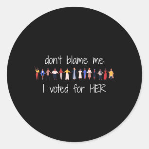 Don't Blame Me I Voted For Her Funny Political Classic Round Sticker