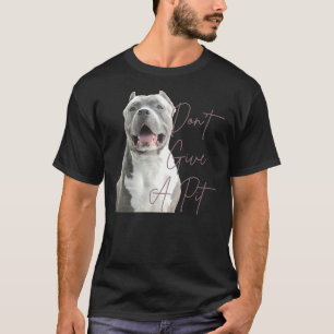 Don Give A Pit Bull Terrier Dog Lover T-Shirt