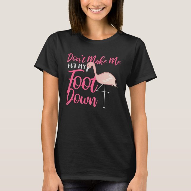 Don Make Me Put My Down Pink Flamingo T-Shirt (Front)