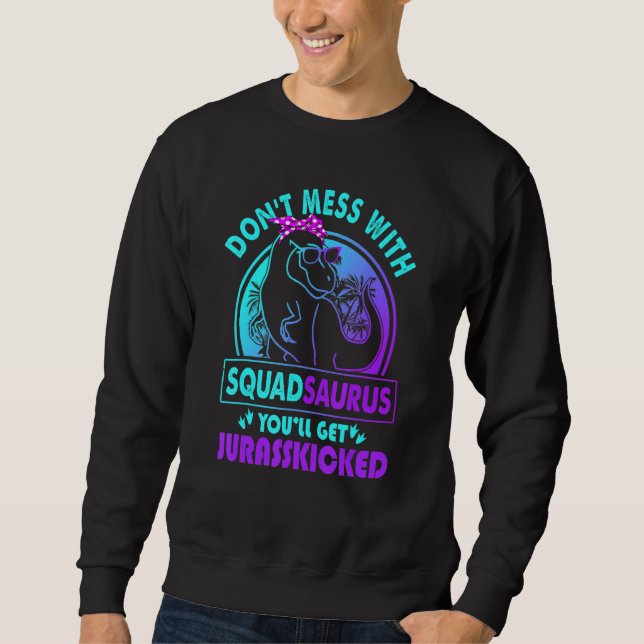 Don Mess With Squadsaurus You Ll Get Jurasskicked  Sweatshirt (Front)