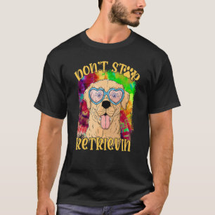 Don Stop Retrievin  Colourful Golden Retriever T-Shirt