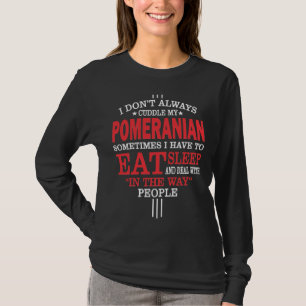 Don T Always Cuddle My Pomeranian T-Shirt