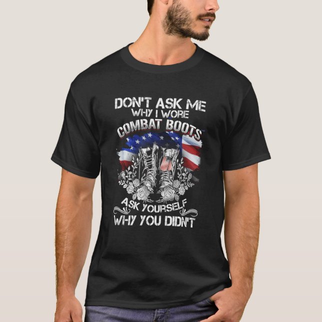 Don T Ask Me Combat Boots Yourself Why You Didn T  T-Shirt (Front)