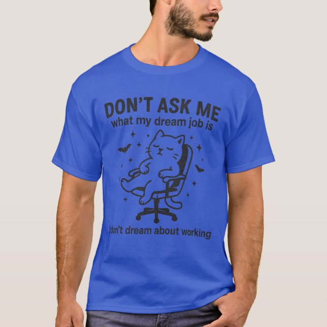 DON’T ASK ME what my dream job is T-Shirt (Front)