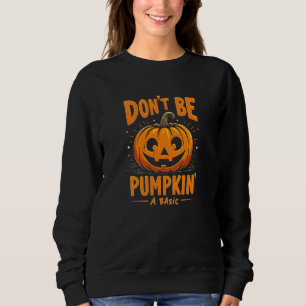 Don’t Be A Basic Pumpkin – Fun Halloween Sweatshirt