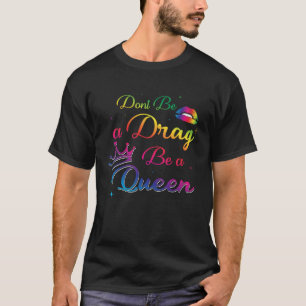 Don t Be a Drag Be a Queen  Drag Queen Fan LGBT T-Shirt