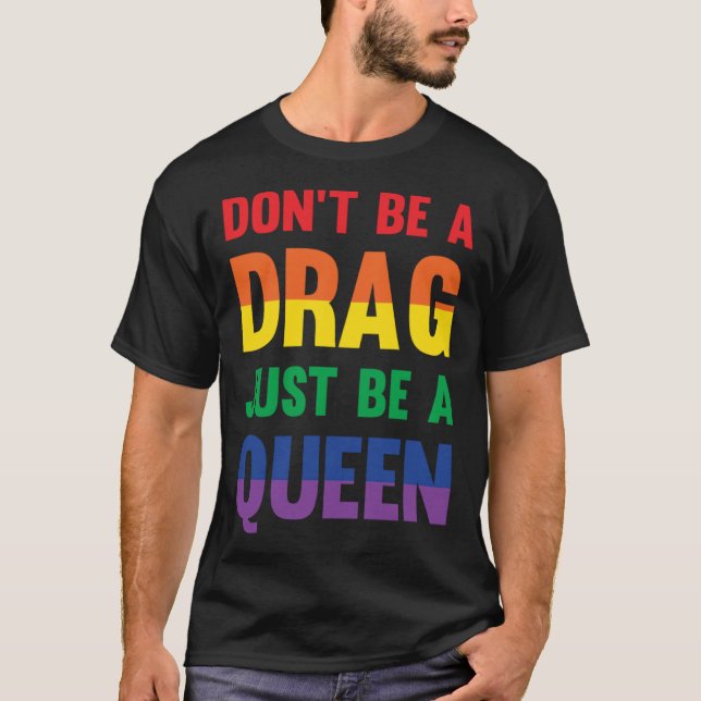 Don t Be A Drag Just Be A Queen Sassy Drag Queen T-Shirt (Front)
