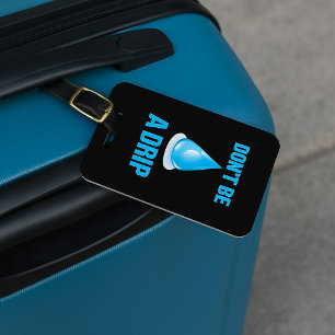 Don’t Be A Drip Water Drop Humor Luggage Tag