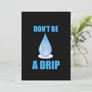 Don’t Be A Drip Water Drop Humour Invitation