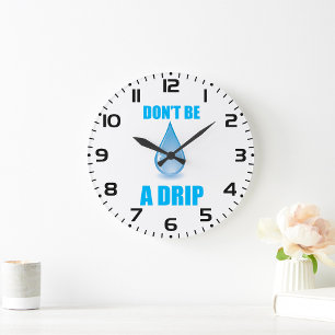 Don’t Be A Drip Water Drop Humour Large Clock