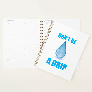 Don’t Be A Drip Water Drop Humour Planner