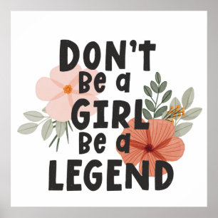 Don’t be a girl be a legend Positive Quote Poster