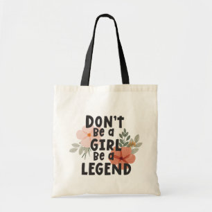 Don’t be a girl be a legend Positive Quote Tote Bag