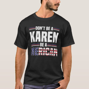 Don t Be A Karen Be A Merican Funny American Flag T-Shirt