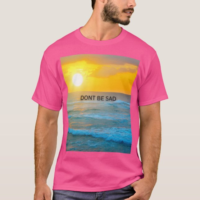 Don’t Be a Sad T-Shirt (Front)