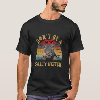 Don t Be A Salty Heifer Funny Cows Lover Vintage F T-Shirt