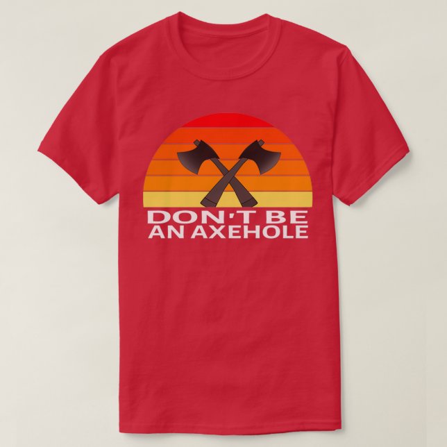 Don t Be An Axehole Axe Throwing Saying 1 T-Shirt (Design Front)