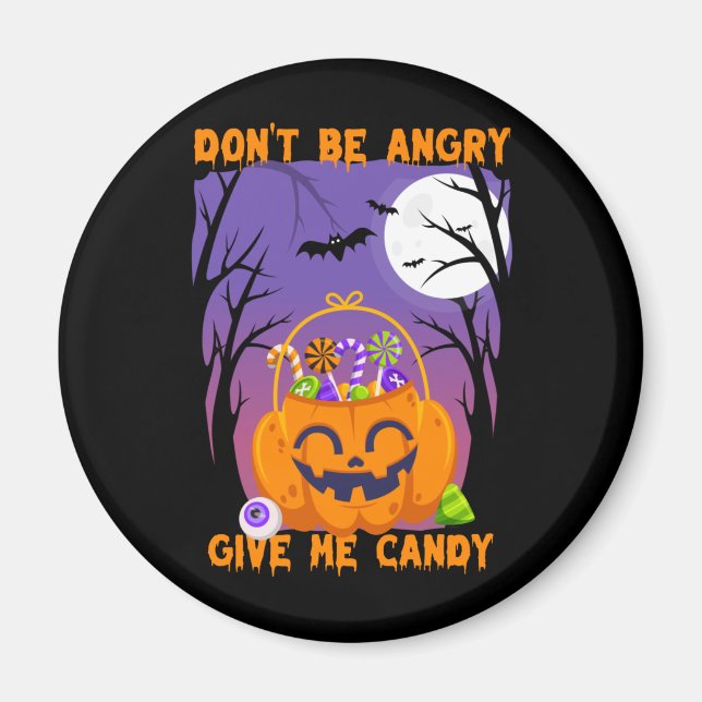Don’t Be Angry, Give Me Candy – Funny Halloween Magnet (Front)