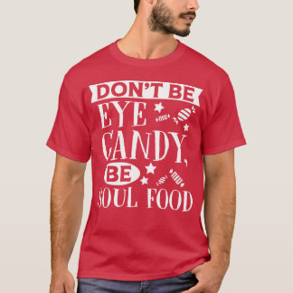Don t Be Eye Candy Be Sould Food Funny Quote frien T-Shirt