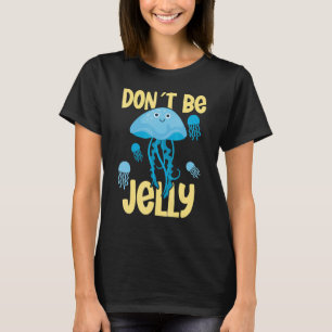 Don´t be jelly jellyfish T-Shirt