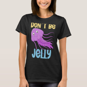 Don´t be jelly jellyfish T-Shirt
