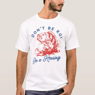Don’t Be Koi Be a Herring Funny Fish Pun T-Shirt