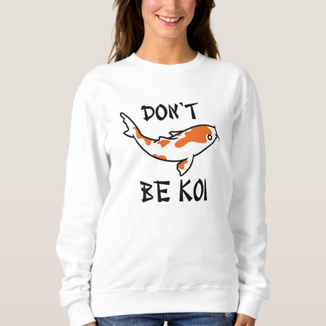 Don’t Be Koi Sweatshirt (Front)