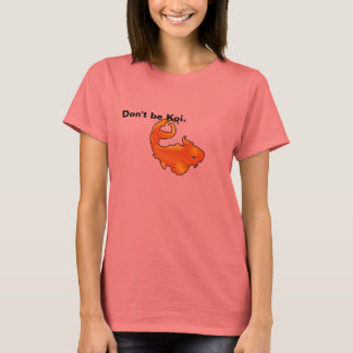 Don’t be Koi T-Shirt