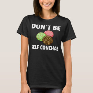 Don´t Be Self Conchas Pan De Dulce Gift Mexican Br T-Shirt