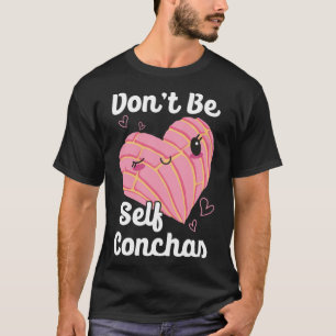 Don t Be Self Conchas Pan Dulce Latina Mexican Muj T-Shirt