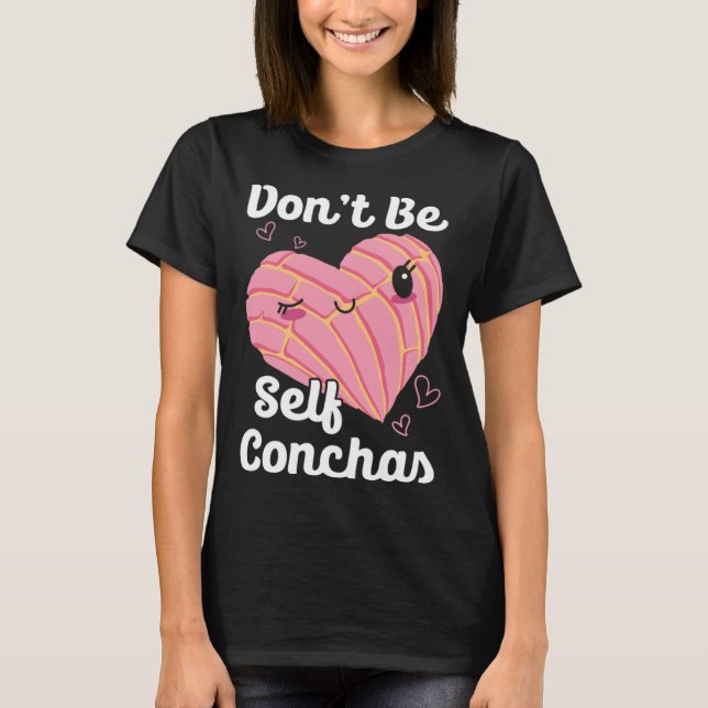 Don t Be Self Conchas Pan Dulce Latina Mexican Muj T-Shirt (Front)