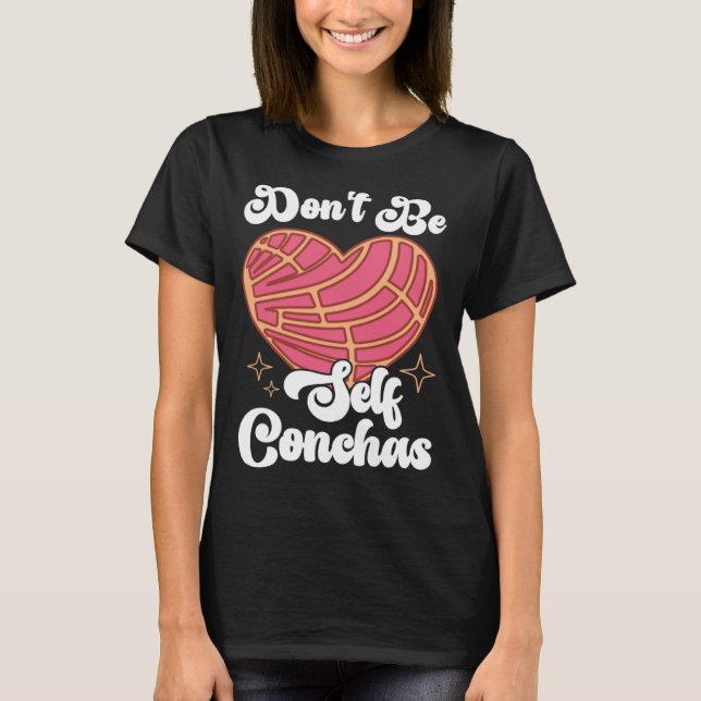 Don t Be Self Conchas Pan Dulce Latina Mexican Muj T-Shirt (Front)