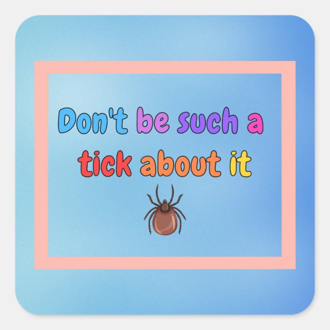 Don’t be such a tick about it square sticker (Front)