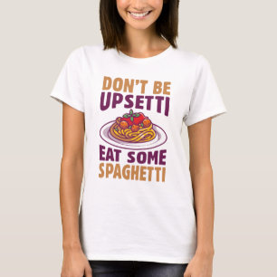 Don’t Be Upsetti Eat Some Spaghetti T-Shirt