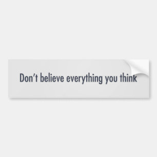 Don’t believe everything you think bumper sticker
