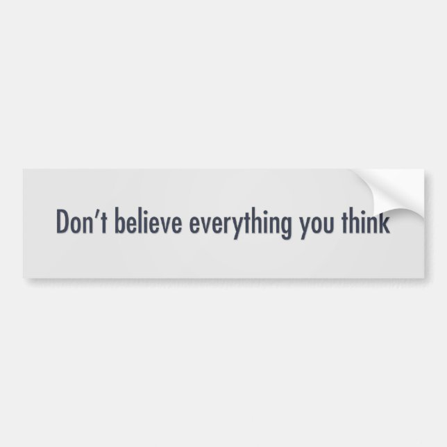 Don’t believe everything you think bumper sticker (Front)