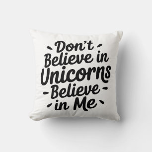 Don’t believe in Unicorns - Believe in me Cushion