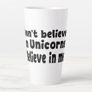 Don’t believe in Unicorns - Believe in me Latte Mug